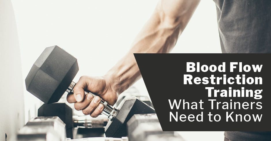Blood Flow Restriction Training – What Trainers Need to Know